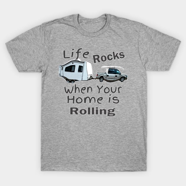 Life Rocks When Your Home Is Rolling T-Shirt by DougB